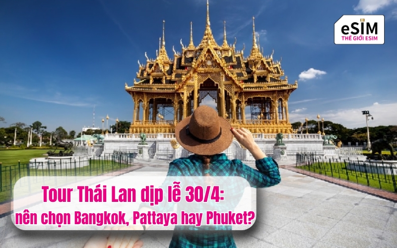 Tour Thái Lan dịp lễ 30/4: nên chọn Bangkok, Pattaya hay Phuket?